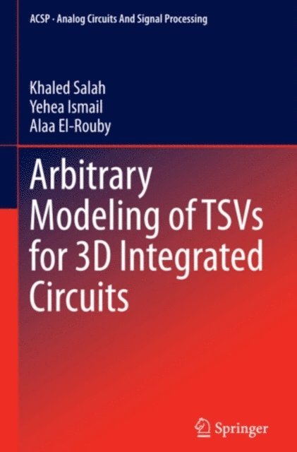 Alaa El-Rouby, Yehea Ismail, Khaled Salah - Arbitrary Modeling of TSVs for 3D Integrated Circuits, E-bok