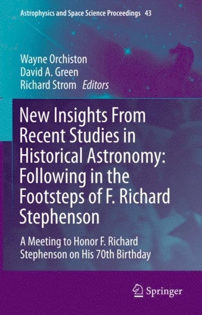 Richard Strom, David A. Green, Wayne Orchiston - New Insights From Recent Studies in Historical Astronomy: Following in the Footsteps of F. Richard Stephenson, E-bok