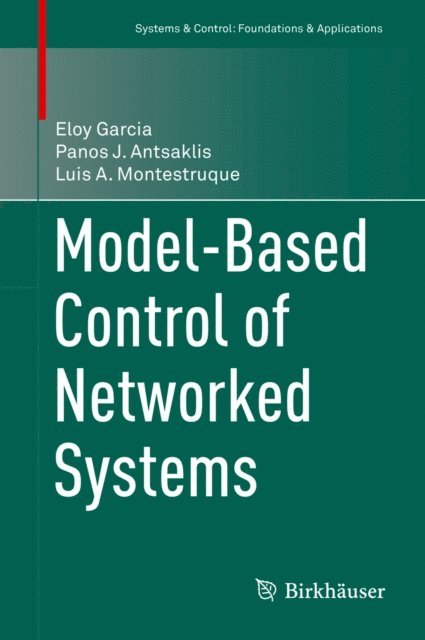 Luis A. Montestruque, Panos J. Antsaklis, Eloy Garcia - Model-Based Control of Networked Systems, E-bok