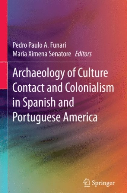 Maria Ximena Senatore, Pedro Paulo A. Funari - Archaeology of Culture Contact and Colonialism in Spanish and Portuguese America, E-bok