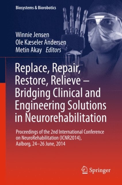 Metin Akay, Ole Kaeseler Andersen, Winnie Jensen - Replace, Repair, Restore, Relieve - Bridging Clinical and Engineering Solutions in Neurorehabilitation, E-bok