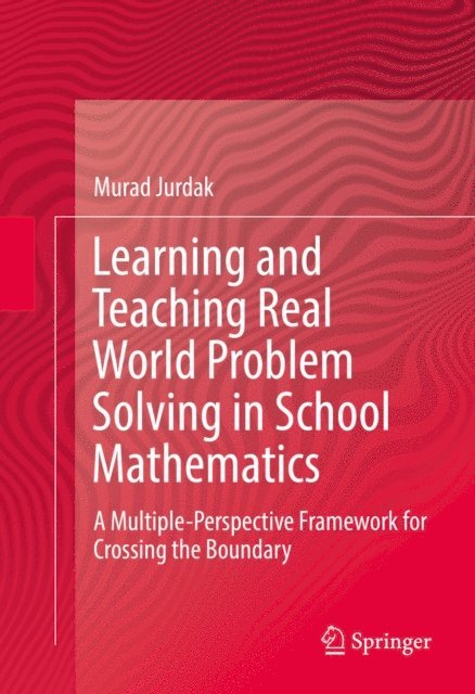 Murad Jurdak - Learning and Teaching Real World Problem Solving in School Mathematics, E-bok