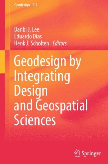 Henk J. Scholten, Eduardo Dias, Danbi J. Lee - Geodesign by Integrating Design and Geospatial Sciences, E-bok