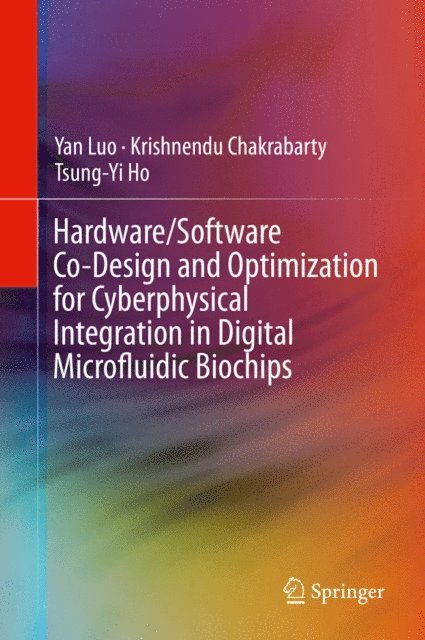 Tsung-Yi Ho, Krishnendu Chakrabarty, Yan Luo - Hardware/Software Co-Design and Optimization for Cyberphysical Integration in Digital Microfluidic Biochips, E-bok