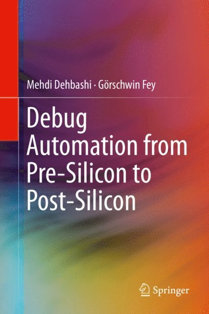 Gorschwin Fey, Mehdi Dehbashi - Debug Automation from Pre-Silicon to Post-Silicon, E-bok