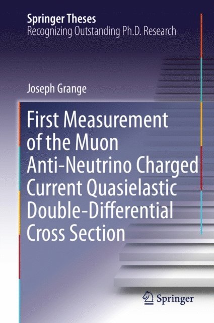 Joseph Grange - First Measurement of the Muon Anti-Neutrino Charged Current Quasielastic Double-Differential Cross Section, E-bok