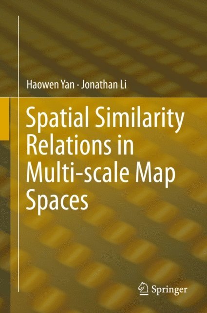 Jonathan Li, Haowen Yan - Spatial Similarity Relations in Multi-scale Map Spaces, E-bok