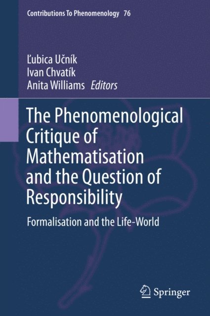 Anita Williams, Ivan Chvatik, Lubica Ucnik - Phenomenological Critique of Mathematisation and the Question of Responsibility, E-bok