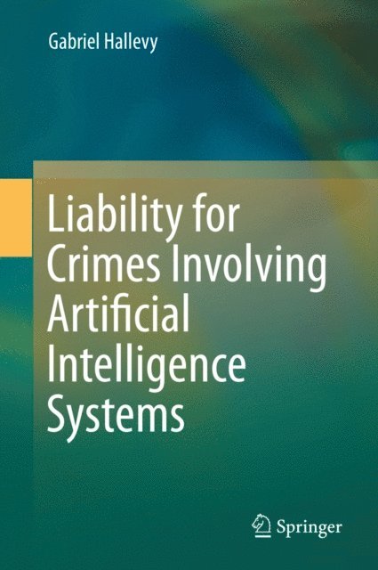 Gabriel Hallevy - Liability for Crimes Involving Artificial Intelligence Systems, E-bok