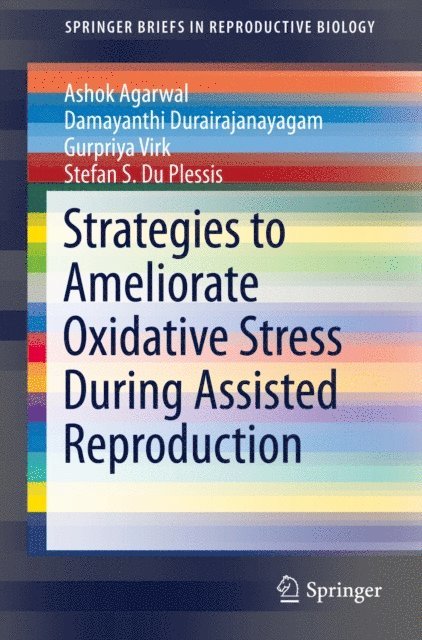 Stefan S. Du Plessis, Gurpriya Virk, Damayanthi Durairajanayagam, Ashok Agarwal - Strategies to Ameliorate Oxidative Stress During Assisted Reproduction, E-bok
