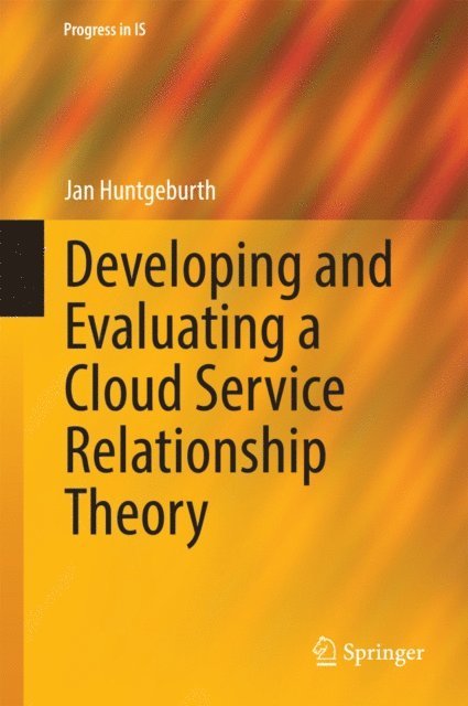 Jan Huntgeburth - Developing and Evaluating a Cloud Service Relationship Theory, E-bok