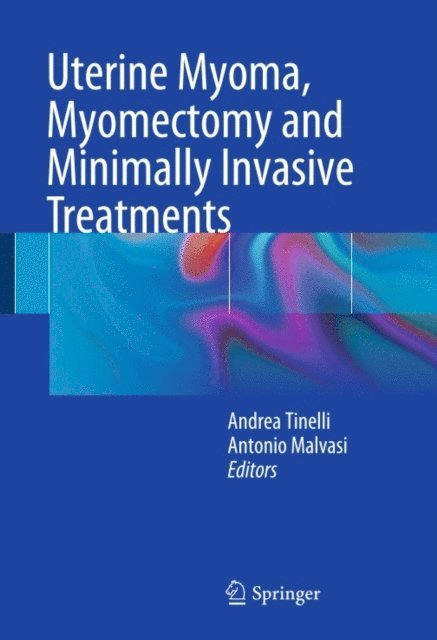 Antonio Malvasi, Andrea Tinelli - Uterine Myoma, Myomectomy and Minimally Invasive Treatments, E-bok