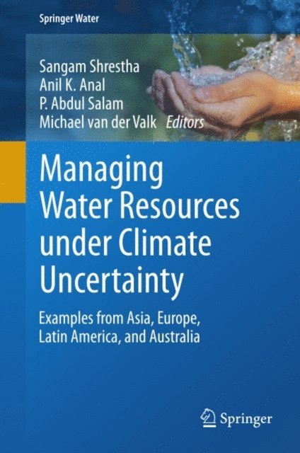 Michael van der Valk, P. Abdul Salam, Anil K. Anal, Sangam Shrestha - Managing Water Resources under Climate Uncertainty, E-bok