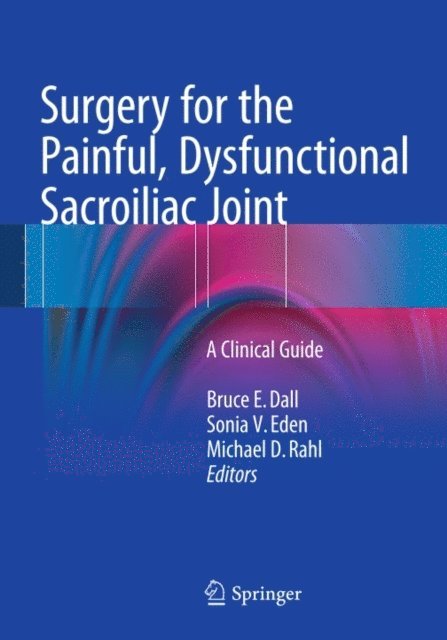 Michael D. Rahl, Sonia V. Eden, Bruce E. Dall - Surgery for the Painful, Dysfunctional Sacroiliac Joint, E-bok. Tillgänglighet: Lägg i varukorg