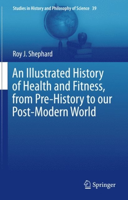 Roy J. Shephard - Illustrated History of Health and Fitness, from Pre-History to our Post-Modern World, E-bok