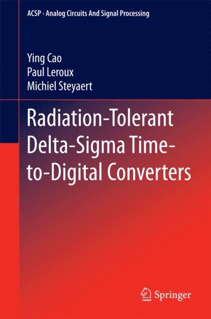 Michiel Steyaert, Paul Leroux, Ying Cao - Radiation-Tolerant Delta-Sigma Time-to-Digital Converters, E-bok
