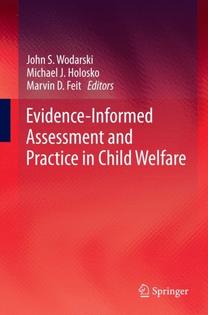 Marvin D. Feit, Michael J. Holosko, John S. Wodarski - Evidence-Informed Assessment and Practice in Child Welfare, E-bok