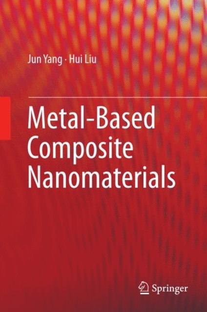 Hui Liu, Jun Yang - Metal-Based Composite Nanomaterials, E-bok