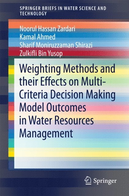 Zulkifli Bin Yusop, Sharif Moniruzzaman Shirazi, Kamal Ahmed, Noorul Hassan Zardari - Weighting Methods and their Effects on Multi-Criteria Decision Making Model Outcomes in Water Resources Management, E-bok