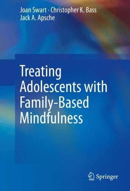 Jack A. Apsche, Christopher K. Bass, Joan Swart - Treating Adolescents with Family-Based Mindfulness, E-bok