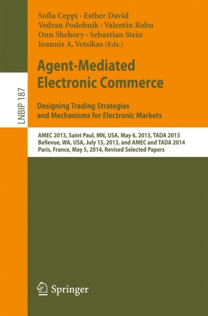 Ioannis A. Vetsikas, Sebastian Stein, Onn Shehory, Valentin Robu, Vedran Podobnik, Esther David, Sofia Ceppi - Agent-Mediated Electronic Commerce. Designing Trading Strategies and Mechanisms for Electronic Markets, E-bok