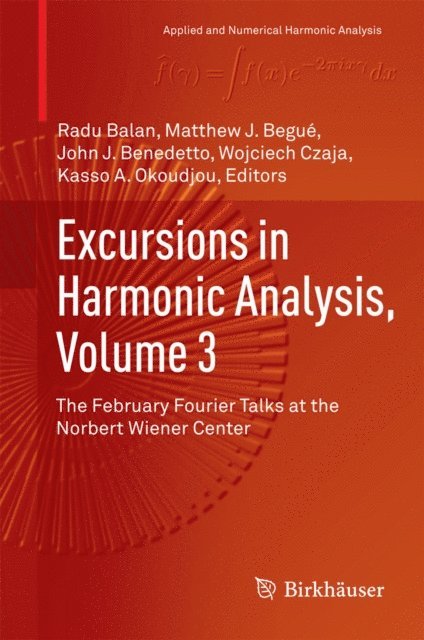Kasso A. Okoudjou, Wojciech Czaja, John J. Benedetto, Matthew J. Begue, Radu Balan - Excursions in Harmonic Analysis, Volume 3, E-bok