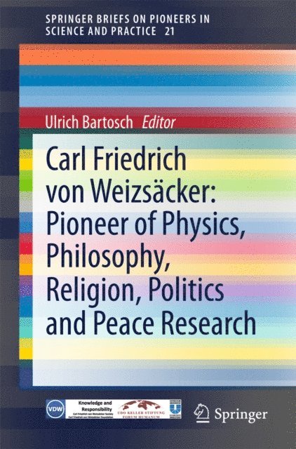 Ulrich Bartosch - Carl Friedrich von Weizsacker: Pioneer of Physics, Philosophy, Religion, Politics and Peace Research, E-bok
