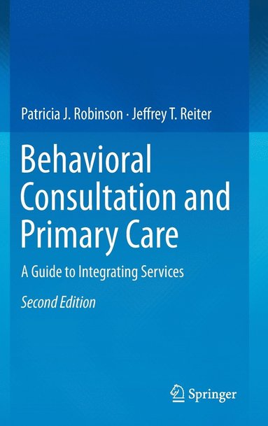 Behavioral Consultation and Primary Care av Patricia J Robinson, Jeffrey T Reiter