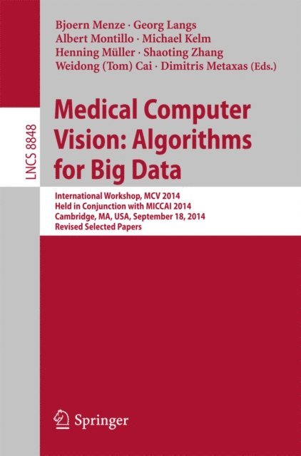 Dimitris Metaxas, Weidong (Tom) Cai, Shaoting Zhang, Henning Muller, Michael Kelm, Albert Montillo, Georg Langs, Bjoern Menze - Medical Computer Vision: Algorithms for Big Data, E-bok