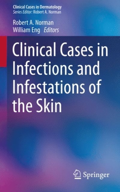 William Eng, Robert A. Norman - Clinical Cases in Infections and Infestations of the Skin, E-bok