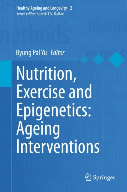 Byung Pal Yu - Nutrition, Exercise and Epigenetics: Ageing Interventions, E-bok