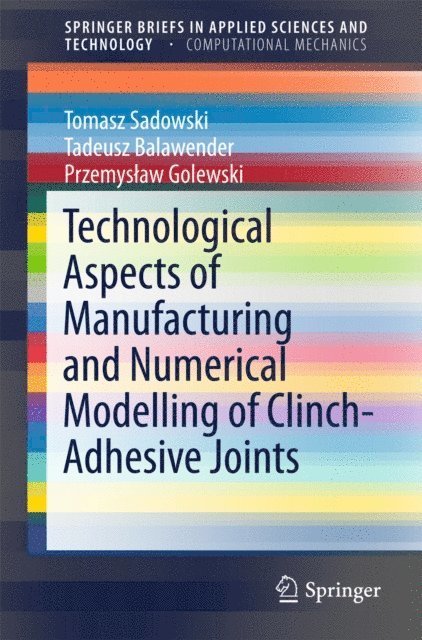 Przemyslaw Golewski, Tadeusz Balawender, Tomasz Sadowski - Technological Aspects of Manufacturing and Numerical Modelling of Clinch-Adhesive Joints, E-bok