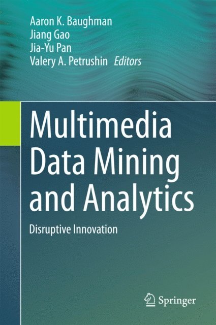 Valery A. Petrushin, Jia-Yu Pan, Jiang Gao, Aaron K. Baughman - Multimedia Data Mining and Analytics, E-bok