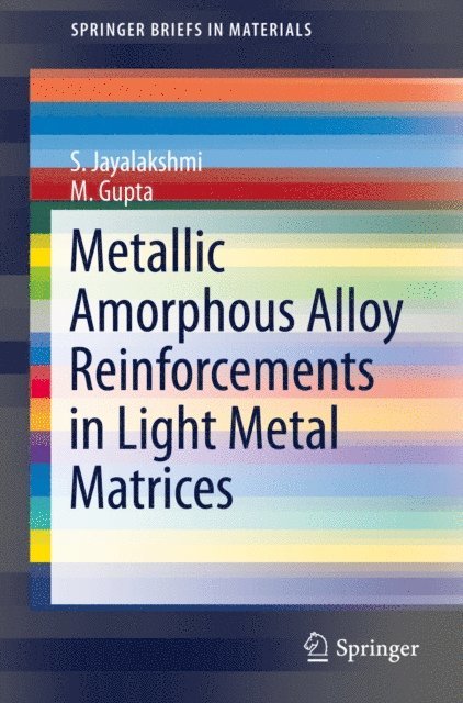 M. Gupta, S. Jayalakshmi - Metallic Amorphous Alloy Reinforcements in Light Metal Matrices, E-bok