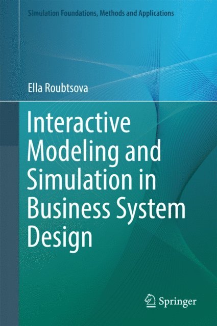 Ella Roubtsova - Interactive Modeling and Simulation in Business System Design, E-bok