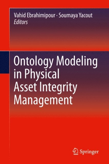 Soumaya Yacout, Vahid Ebrahimipour - Ontology Modeling in Physical Asset Integrity Management, E-bok