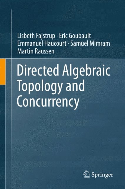Martin Raussen, Samuel Mimram, Emmanuel Haucourt, Eric Goubault, Lisbeth Fajstrup - Directed Algebraic Topology and Concurrency, E-bok