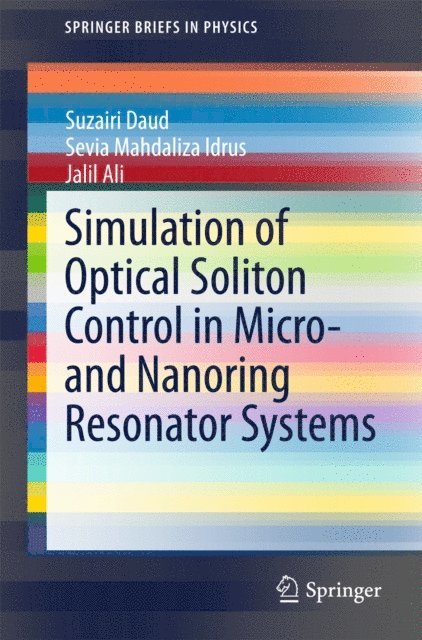 Jalil Ali, Sevia Mahdaliza Idrus, Suzairi Daud - Simulation of Optical Soliton Control in Micro- and Nanoring Resonator Systems, E-bok