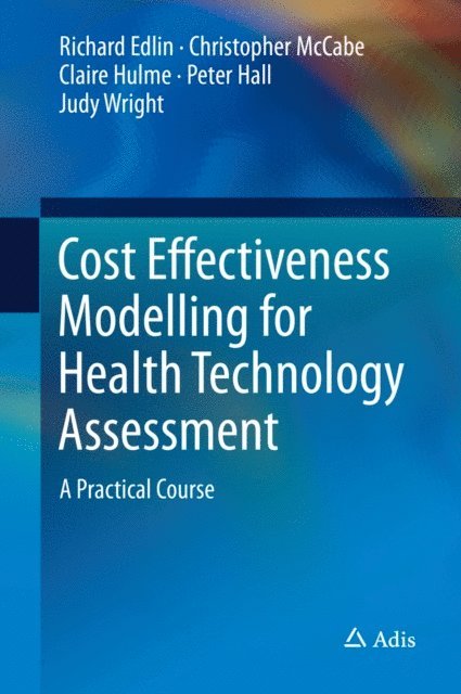 Judy Wright, Peter Hall, Claire Hulme, Christopher McCabe, Richard Edlin - Cost Effectiveness Modelling for Health Technology Assessment, E-bok