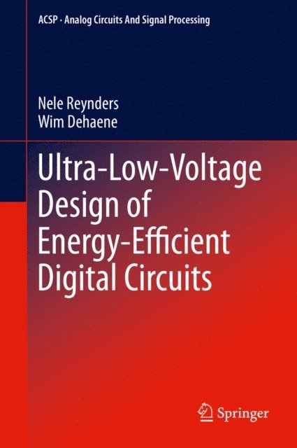 Wim Dehaene, Nele Reynders - Ultra-Low-Voltage Design of Energy-Efficient Digital Circuits, E-bok