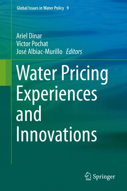Jose Albiac-Murillo, Victor Pochat, Ariel Dinar - Water Pricing Experiences and Innovations, E-bok