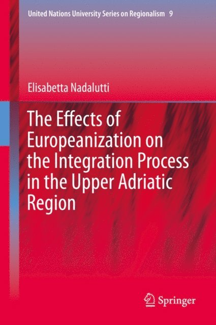 Elisabetta Nadalutti - Effects of Europeanization on the Integration Process in the Upper Adriatic Region, E-bok