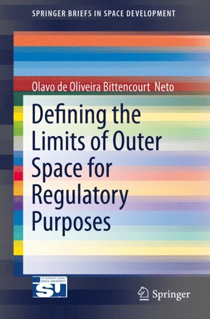 Olavo de Oliviera Bittencourt  Neto - Defining the Limits of Outer Space for Regulatory Purposes, E-bok