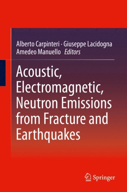 Amedeo Manuello, Giuseppe Lacidogna, Alberto Carpinteri - Acoustic, Electromagnetic, Neutron Emissions from Fracture and Earthquakes, E-bok