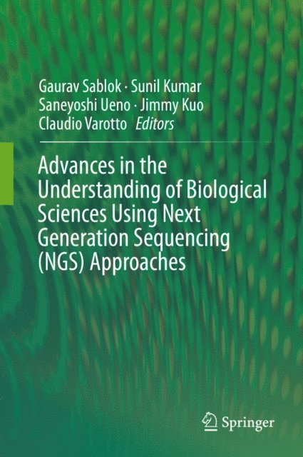 Claudio Varotto, Jimmy Kuo, Saneyoshi Ueno, Sunil Kumar, Gaurav Sablok - Advances in the Understanding of Biological Sciences Using Next Generation Sequencing (NGS) Approaches, E-bok
