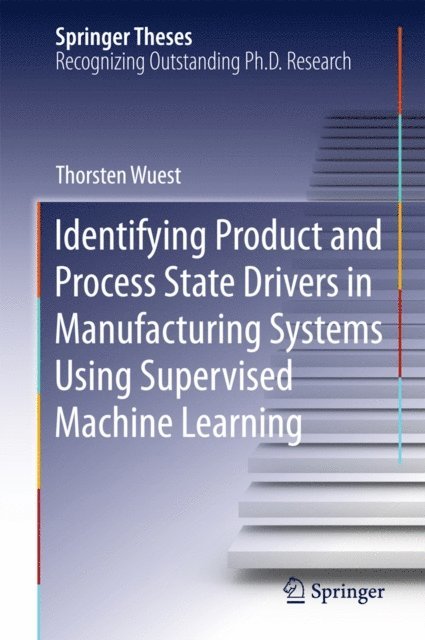Thorsten Wuest - Identifying Product and Process State Drivers in Manufacturing Systems Using Supervised Machine Learning, E-bok