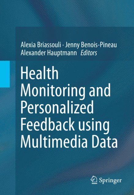 Alexander Hauptmann, Jenny Benois-Pineau, Alexia Briassouli - Health Monitoring and Personalized Feedback using Multimedia Data, E-bok