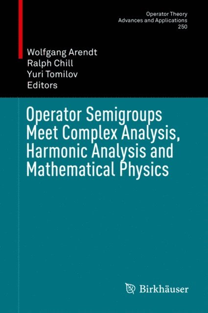 Yuri Tomilov, Ralph Chill, Wolfgang Arendt - Operator Semigroups Meet Complex Analysis, Harmonic Analysis and Mathematical Physics, E-bok