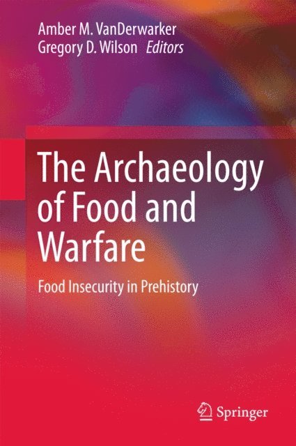 Gregory D. Wilson, Amber M. VanDerwarker - Archaeology of Food and Warfare, E-bok