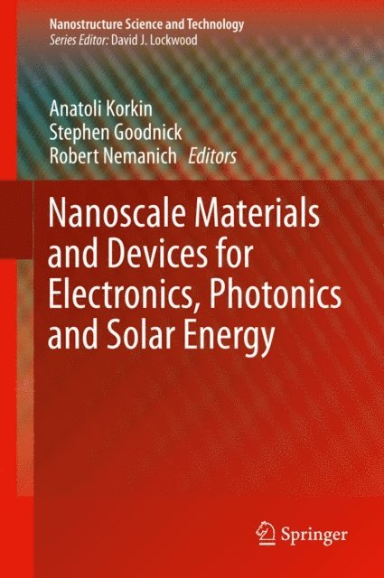 Robert Nemanich, Stephen Goodnick, Anatoli Korkin - Nanoscale Materials and Devices for Electronics, Photonics and Solar Energy, E-bok